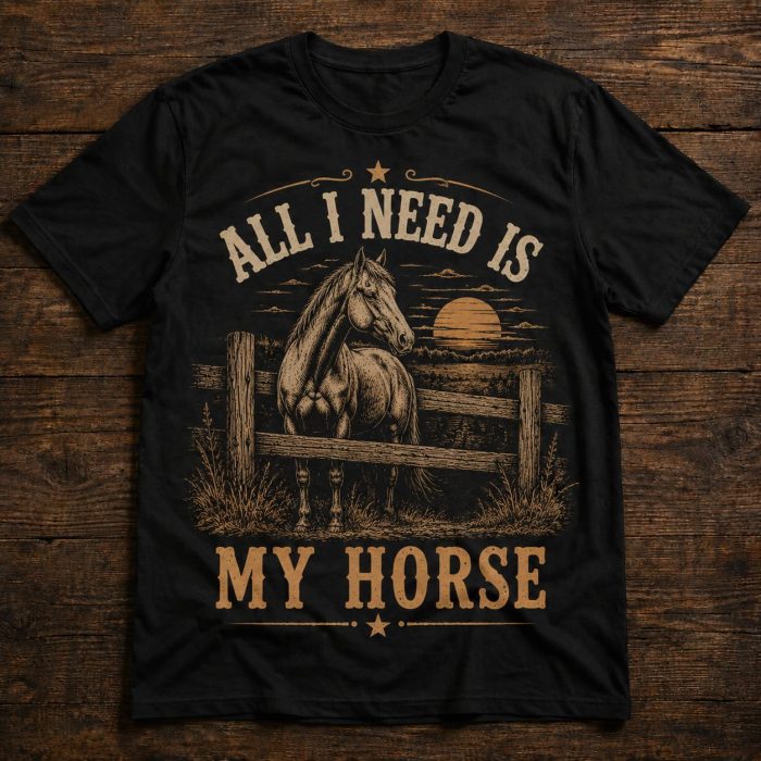 All I Need Is My Horse T-Shirt – Vintage Horse Lover Unisex Tee
