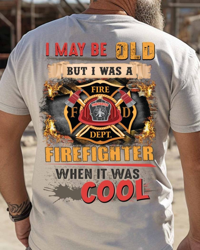I May Be Old But I Was A Firefighter When It Was Cool T-Shirt Firefighter Apparel - Graphicwearhub