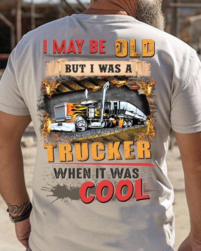 I May Be Old But I Was A Trucker When It Was Cool T-Shirt Trucker Apparel - Graphicwearhub
