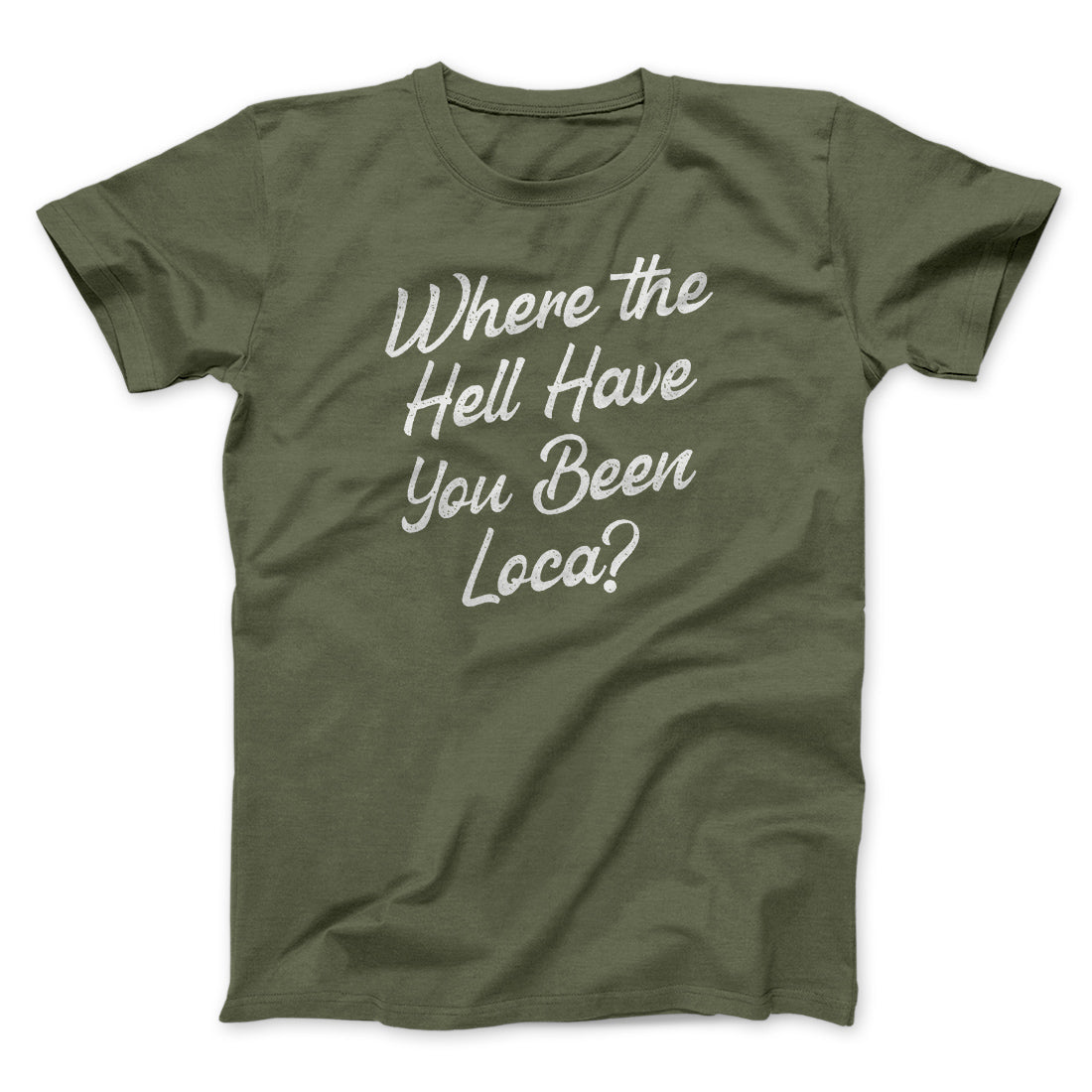 Where The Hell Have You Been Loca Funny Movie Unisex T-Shirt Best Gift For Friends - Graphicwearhub
